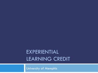EXPERIENTIAL
LEARNING CREDIT
University of Memphis
 