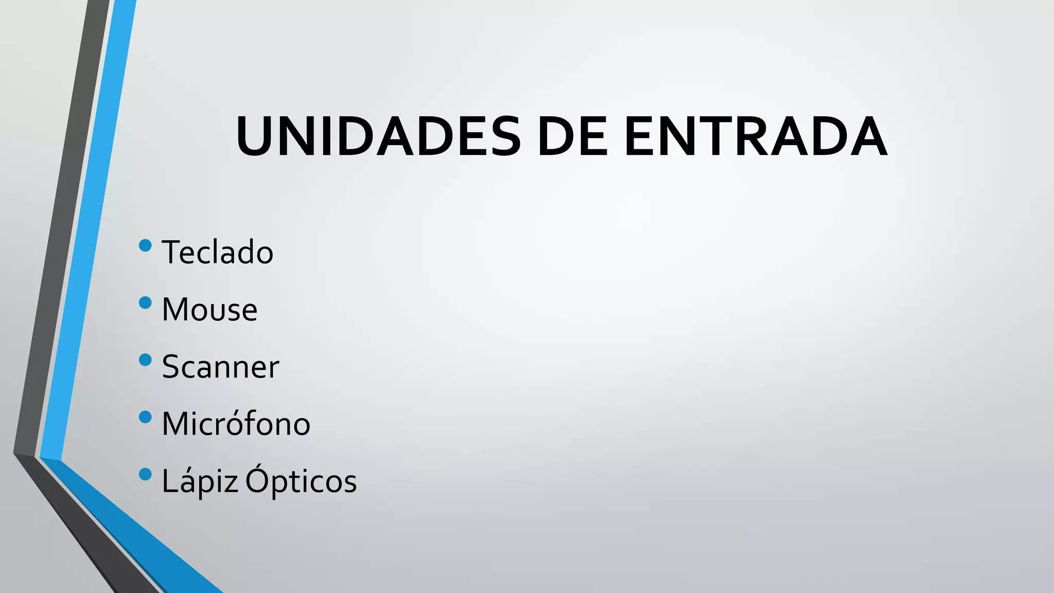 UNIDADES DE ENTRADA
• Teclado
• Mouse
• Scanner
• Micrófono
• Lápiz Ópticos