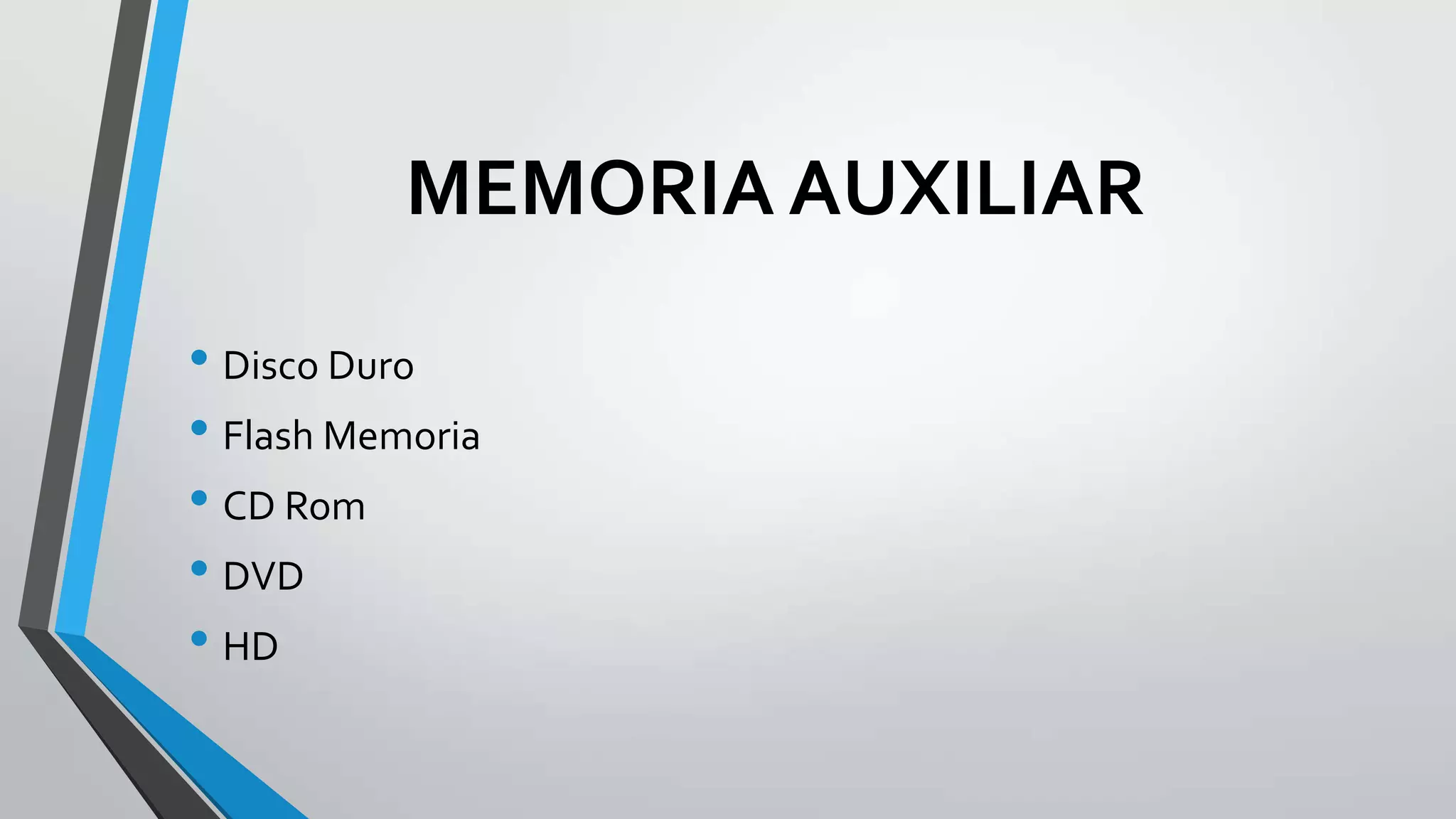 MEMORIA AUXILIAR
• Disco Duro
• Flash Memoria
• CD Rom
• DVD
• HD