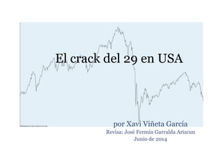 El crack del 29 en USA 
por Xavi Viñeta García 
Revisa: José Fermín Garralda Arizcun 
Junio de 2014 
 