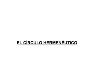 EL CÍRCULO HERMENÉUTICO
 