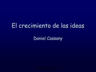 El crecimiento de las ideas

        Daniel Cassany




        Presentación elaborada por Luis
               Fernando Macías
 