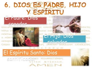 El Padre: Dios
creador
El Hijo: Dios
salvador
El Espíritu Santo: Dios
santificador
 