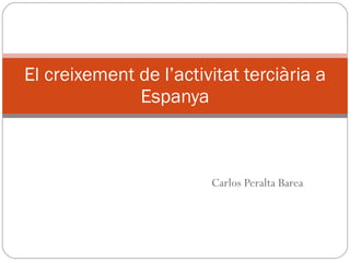 Carlos Peralta Barea El creixement de l’activitat terciària a Espanya 