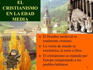 EL CRISTIANISMO EN LA EDAD MEDIAEl Hombre medieval es totalmente cristiano.La visión de mundo es teocéntrica, le teme a Dios.El cristianismo se expande por Europa conquistando a los pueblos bárbaros.16