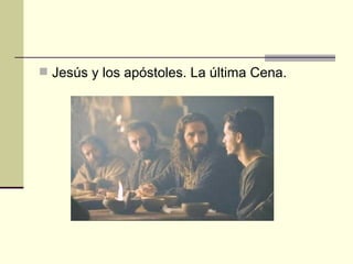  Jesús y los apóstoles. La última Cena.
 