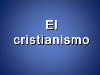 El
cristianismo
 