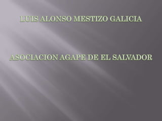 LUIS ALONSO MESTIZO GALICIA ASOCIACION AGAPE DE EL SALVADOR 