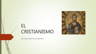 EL
CRISTIANISMO
¿En qué creen los cristianos?
 