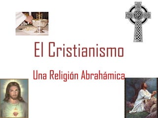 El Cristianismo
Una Religión Abrahámica
 