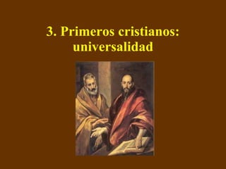 3. Primeros cristianos: universalidad 