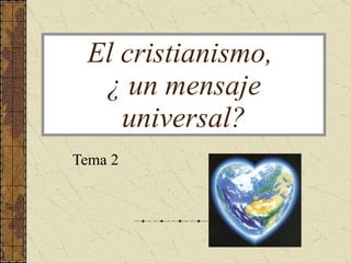 El cristianismo,  ¿ un mensaje universal? Tema 2 