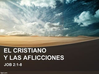 EL CRISTIANO
Y LAS AFLICCIONES
JOB 2:1-8

 