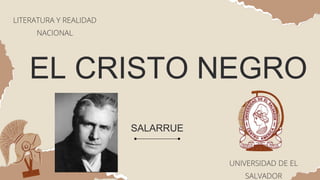 EL CRISTO NEGRO
SALARRUE
LITERATURA Y REALIDAD
NACIONAL
UNIVERSIDAD DE EL
SALVADOR
 