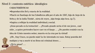 Nivel 3 : contexto estético- ideológico
CARACTERÍSTICAS
•Reproducción fiel y exacta de la realidad.
•Nació en Santiago de ...