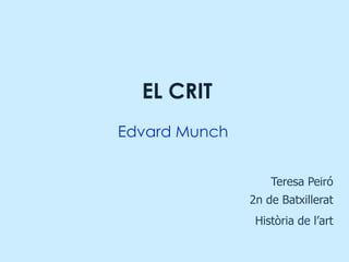 EL CRIT
Edvard Munch
Teresa Peiró
2n de Batxillerat
Història de l’art
 