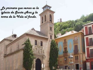 Lo primero que vemos es la iglesia de Santa Ana y la torre de la Vela al fondo. 