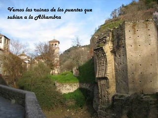 Vemos las ruinas de los puentes que subían a la Alhambra 