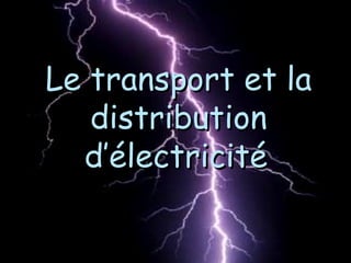 Le transport et laLe transport et la
distributiondistribution
d’électricitéd’électricité
 
