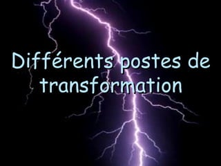 Différents postes deDifférents postes de
transformationtransformation
 