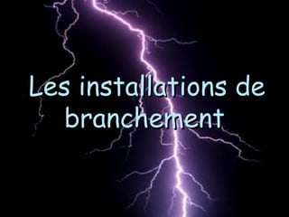 Les installations deLes installations de
branchementbranchement
 