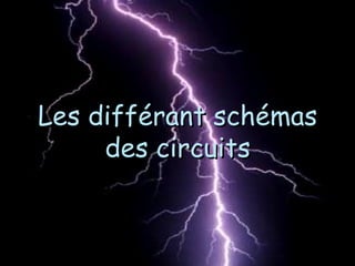 Les différant schémasLes différant schémas
des circuitsdes circuits
 