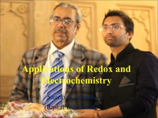 Applications of Redox and 
Electrochemistry 
By- 
Saurav K. Rawat 
(Rawat DA Greatt) 1 
 