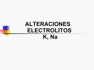 ALTERACIONES  ELECTROLITOS  K, Na 