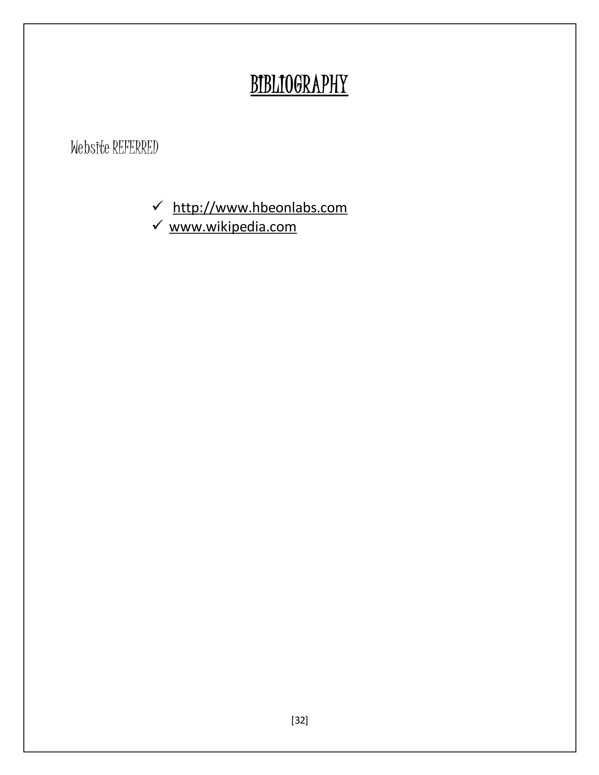 [32]
BIBLIOGRAPHY
Website REFERRED
 http://www.hbeonlabs.com
 www.wikipedia.com
 
