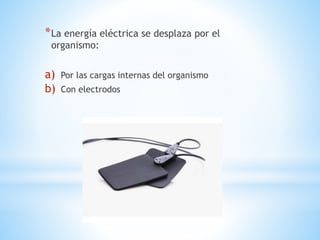 *La energía eléctrica se desplaza por el
organismo:
a) Por las cargas internas del organismo
b) Con electrodos
 