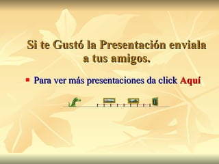 Si te Gustó la Presentación enviala a tus amigos. Para ver más presentaciones da click  Aquí 