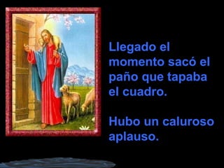 Llegado el momento sacó el paño que tapaba el cuadro. Hubo un caluroso aplauso. 