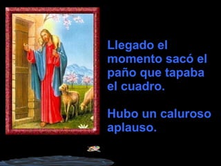 Llegado el momento sacó el paño que tapaba el cuadro. Hubo un caluroso aplauso. 