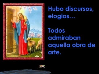 Hubo discursos,
elogios…
Todos
admiraban
aquella obra de
arte.
 