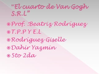 Prof. :Beatriz Rodríguez
T.P.P Y E.L
Rodríguez Giselle
Dahir Yazmin
5to 2da
 