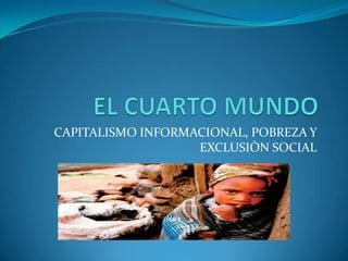 EL CUARTO MUNDO CAPITALISMO INFORMACIONAL, POBREZA Y EXCLUSIÒN SOCIAL 