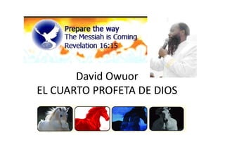DavidDavid OwuorOwuorDavidDavid OwuorOwuor
EL CUARTO PROFETA DE DIOSEL CUARTO PROFETA DE DIOS
 