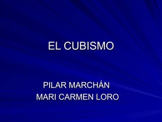 EL CUBISMO PILAR MARCHÁN  MARI CARMEN LORO 