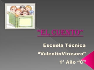 “EL CUENTO” Escuela Técnica “ValentínVirasoro” 1º Año “C” 