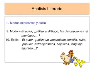 Análisis Literario III. Modos expresivos y estilo 9. Modo –  El autor, ¿utiliza el diálogo, las descripciones, el  monólogo…? 10. Estilo –  El autor, ¿utiliza un vocabulario sencillo, culto, popular, extranjerismos, adjetivos, lenguaje  figurado…? 
