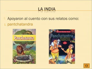   Apoyaron al cuento con sus relatos como:
1. pantchatandra
 