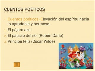   Cuentos poéticos.-Elevación del espíritu hacia
   lo agradable y hermoso.
1. El pájaro azul
2. El palacio del sol (Rubén Dario)
3. Príncipe feliz (Oscar Wilde)
 