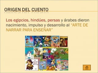 Los egipcios, hindúes, persas y árabes dieron
nacimiento, impulso y desarrollo al “ARTE DE
NARRAR PARA ENSEÑAR”
 