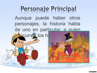 Aunque puede haber otros
personajes, la historia habla
de uno en particular, a quien
le ocurren los hechos.
 