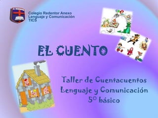 Colegio Redentor Anexo
Lenguaje y Comunicación
TICS

EL CUENTO
Taller de Cuentacuentos
Lenguaje y Comunicación
5° básico

 