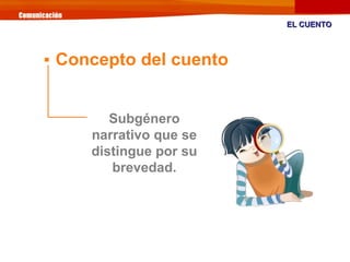 EL CUENTOEL CUENTO
Subgénero
narrativo que se
distingue por su
brevedad.

Concepto del cuento
 