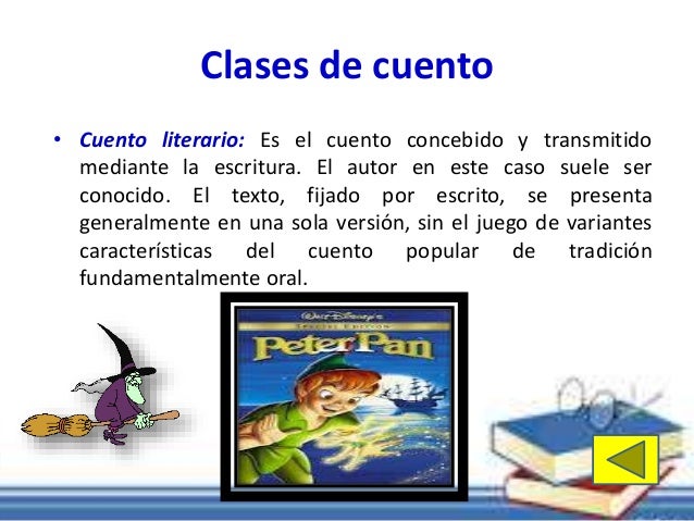 Clases de cuento 
• Cuento literario: Es el cuento concebido y transmitido 
mediante la escritura. El autor en este caso s...