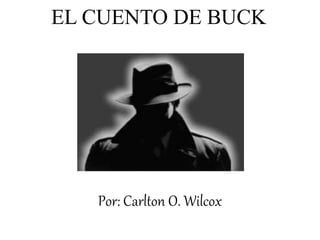 EL CUENTO DE BUCK
Por: Carlton O. Wilcox
 