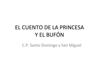 EL CUENTO DE LA PRINCESA Y EL BUFÓN C.P. Santo Domingo y San Miguel 