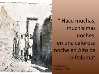 “  Hace muchas, muchísimas noches, en una calurosa noche en Alto de la Paloma” El Alto de la Paloma, 1965 